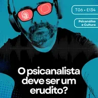 134 - O psicanalista deve ser um erudito?