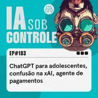 183: ChatGPT para adolescentes, confusão na xAI, agente de pagamentos