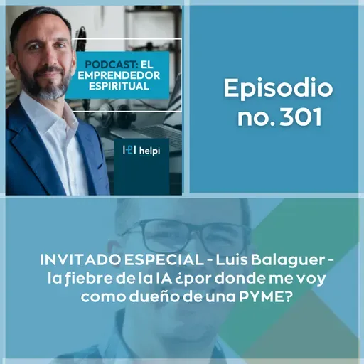 301 - INVITADO ESPECIAL - Luis Balaguer - la fiebre de la IA ¿por donde me voy como dueño de una PYME?