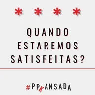 Quando estaremos satisfeitas?
