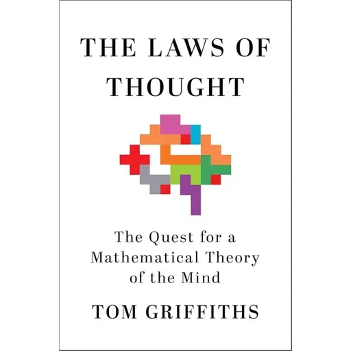 Tom Griffiths - Laws of Thought: The Quest for a Mathematical Theory of the Mind