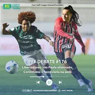 PFF DEBATE #176 - Libertadores: São Paulo eliminado, Corinthians x Ferroviária na semi