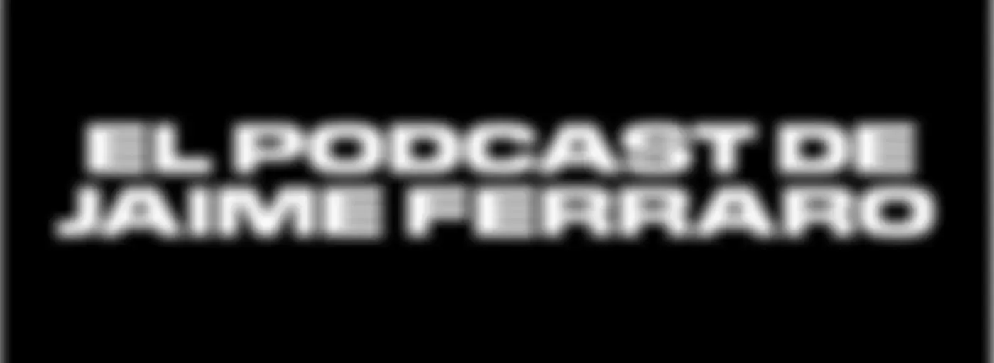 El Podcast de Jaime Ferraro