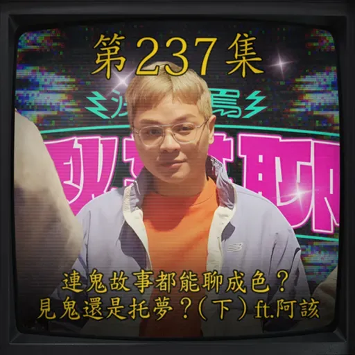 EP237|連鬼故事都能聊成色?見鬼還是托夢!(下)ft.阿該