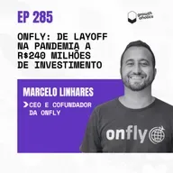 #285 - Onfly: De layoff na pandemia a R$240 milhões de investimento | Com Marcelo Linhares, CEO e cofundador da Onfly
