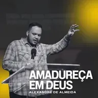 Amadureça em Deus - Alexandre de Almeida