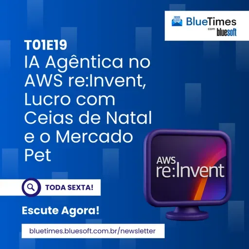 Bluetimes Talks #19 - IA Agêntica no AWS re:Invent, Lucro com Ceias de Natal e o Mercado Pet