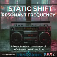 Static Shift | Resonant Frequency • Behind the Scenes of Let's Pretend We Don't Exist