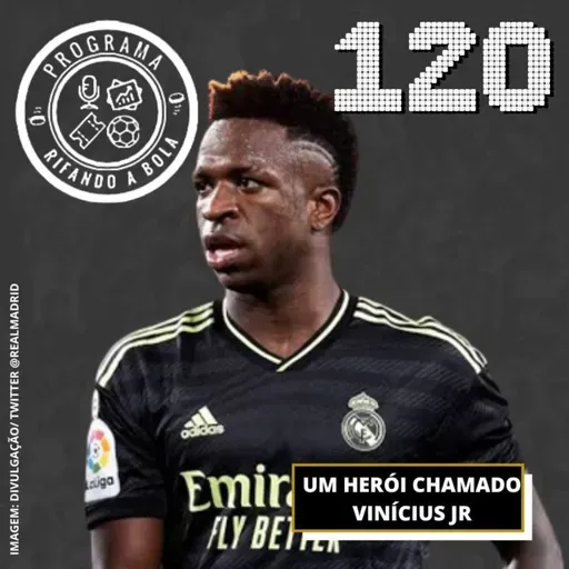#120 Um herói chamado Vinícius Jr