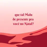 Um presente de Malu pra você