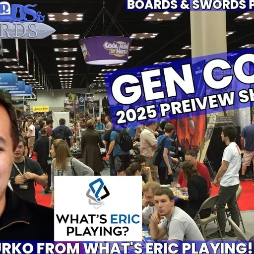What's Eric Looking Forward To At Gen Con 2025 with Eric Yurko - Boards & Swords #268
