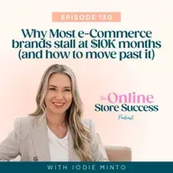 130. Why Most e-Commerce brands stall at $10K months (and how to move past it)