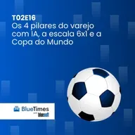 Bluetimes Talks #T02EP16 - Os 4 pilares do varejo com IA, a escala 6x1 e a Copa do Mundo