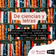 De ciencias y letras - Episodio1: La Guerra de Ucrania, crisis energética y el nobel Juan Ramón Jiménez