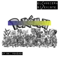 El Hubiera Sí Existe Ep 66: Pokémon