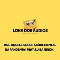 #56 - aquele sobre saúde mental na pandemia | feat: Luiza Ninon 