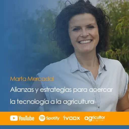Episodio nº 48: "Alianzas y estrategias para acercar la tecnología a la agricultura", con Marta Mercadal
