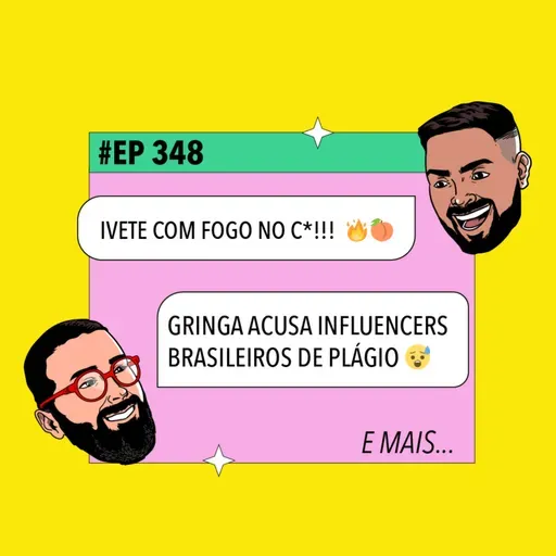 #348 Gringa acusa influencers brasileiros de plágio + Ivete com fogo no c* e mais!