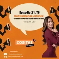 Episodio 21, T6: “Transformación cuántica: cuando hacerte consciente cambia tu vida” con Dalin Usla