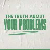 The Truth About Your Problems
