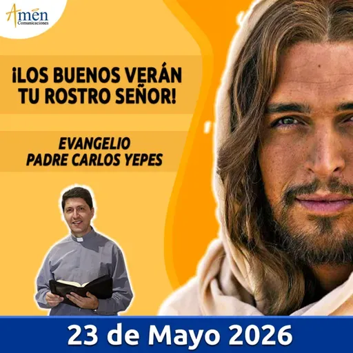 Evangelio De Hoy - 23 Mayo 2026 - Padre Carlos Yepes - Amen Comunicaciones
