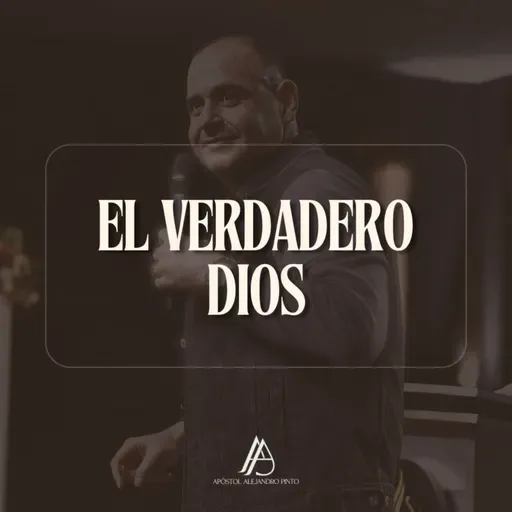 EL VERDADERO DIOS - Apóstol ALEJANDRO PINTO