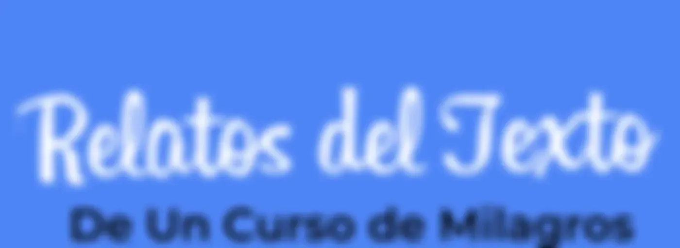 Relatos del Texto de Un Curso de Milagros