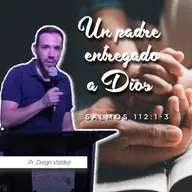 UN PADRE ENTREGADO A DIOS (SALMOS 112:1-3)