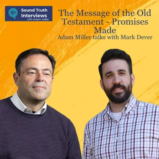 The Message of the Old Testament – Promises Made. Adam Miller talks with Mark Dever.