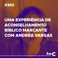 #363 - Uma experiência de aconselhamento bíblico marcante com Andréa Vargas