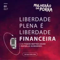 Ep. 027 Liberdade plena é liberdade financeira
