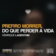 Prefiro morrer, do que perder a vida - Henrique Ladenthim