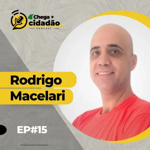 #15 CHEGA+ CIDADÃO | RODRIGO MACELARI