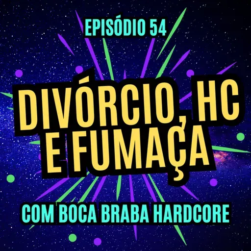 #54 - DIVÓRCIO, HC E FUMAÇA - com Boca Braba Hardcore