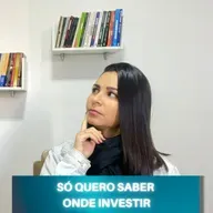 Eu SÓ QUERO SABER onde colocar um dinheiro pra INVESTIR