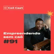 Caô Cast #91 - Empreendendo sem caô