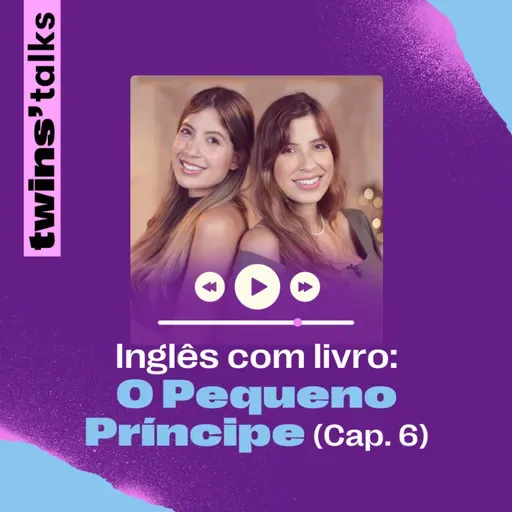 Twins'Talks #98 - Inglês com livro: O Pequeno Príncipe (cap.6)