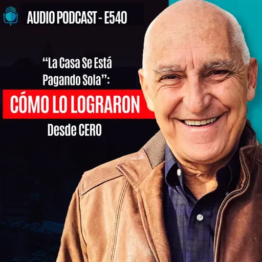 E540 - "La Casa Se Está Pagando Sola": Cómo Lo Lograron Desde CERO
