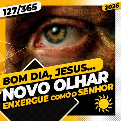 NOVO OLHAR: ENXERGUE COMO O SENHOR - Bom dia, Jesus! 127/365 (2026)