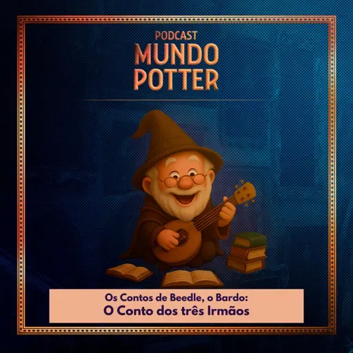 Mundo Potter #227 - Os Contos de Beedle, o Bardo: O Conto dos três Irmãos
