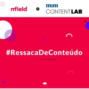 MField + Meio & Mensagem Content Lab: #RessacaDeConteúdo
