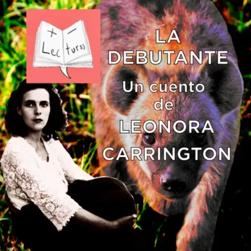 La debutante, un cuento de Leonora Carrington, interpretado por Teresa Vichi [Audiolibro]