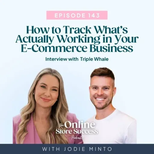 143. How to Track What’s Actually Working in Your E-Commerce Business (with Triple Whale)