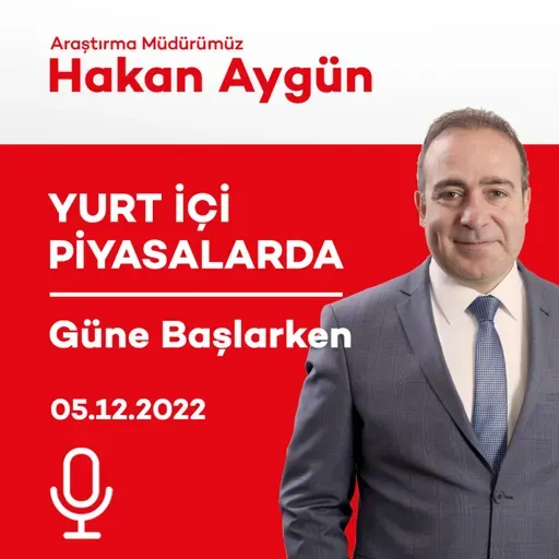 05.12.2022 - Yurt İçi Piyasalarda Güne Başlarken