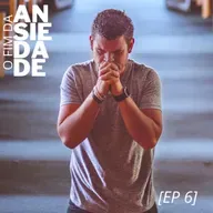 [Ep 138] SÉRIE - O FIM DA ANSIEDADE - ORAR NO DESESPERO - 6/11