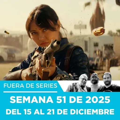 Fuera de Series: Semana 51 de 2025 – Del 15 al 21 de Diciembre