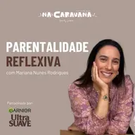 Parentalidade Reflexiva com Mariana Nunes Rodrigues | N'A Caravana #291