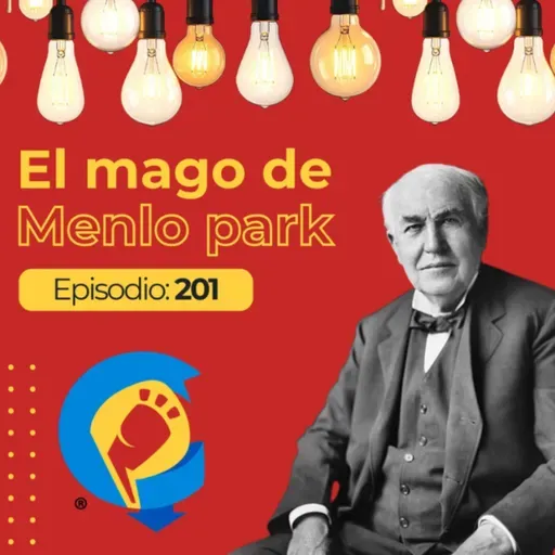 EP 201 | El mago de Menlo Park | Thomas Alva Edison | ¿Genio o Ladrón?