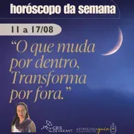 🎧 Horóscopo da Semana | 11 a 17 de Agosto: "O que muda por dentro, transforma por fora"