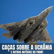 Caças sobre a Ucrânia e outras Notícias do Front - PHM #167